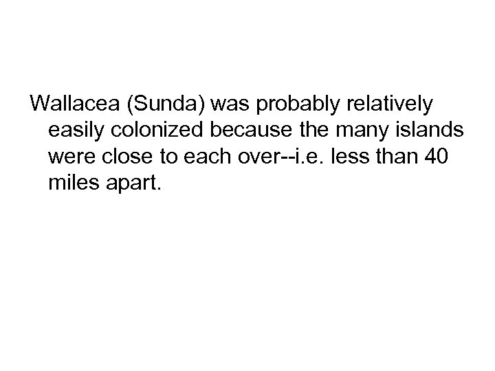 Wallacea (Sunda) was probably relatively easily colonized because the many islands were close to