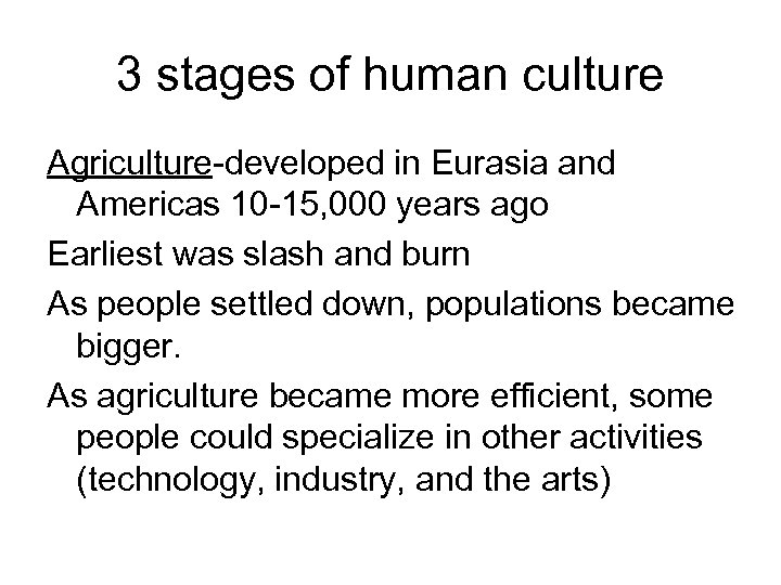 3 stages of human culture Agriculture-developed in Eurasia and Americas 10 -15, 000 years