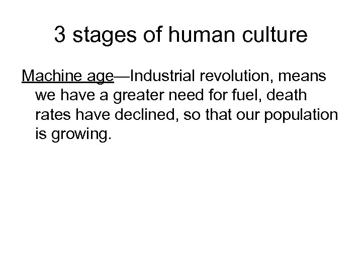 3 stages of human culture Machine age—Industrial revolution, means we have a greater need