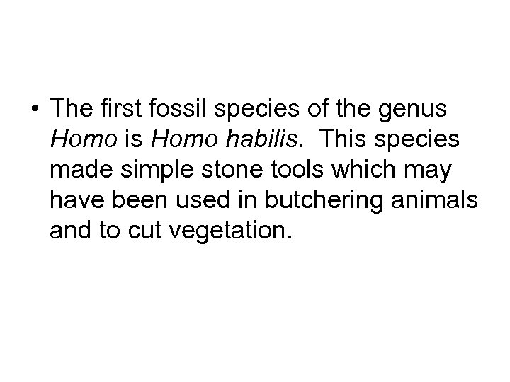  • The first fossil species of the genus Homo is Homo habilis. This