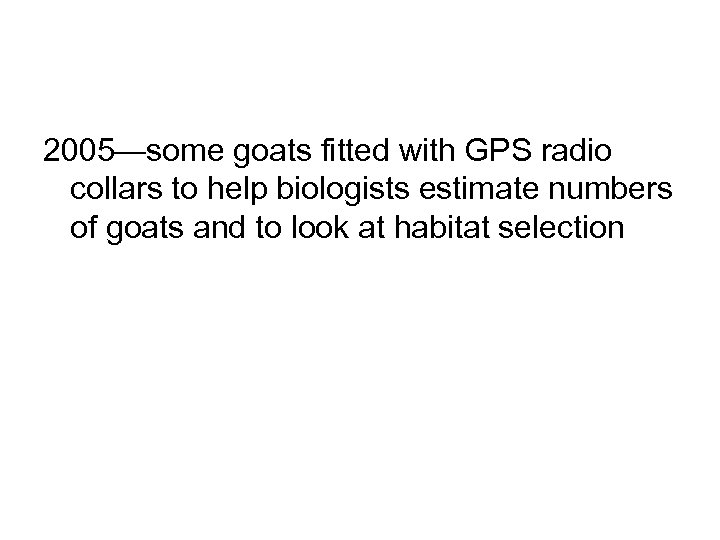 2005—some goats fitted with GPS radio collars to help biologists estimate numbers of goats