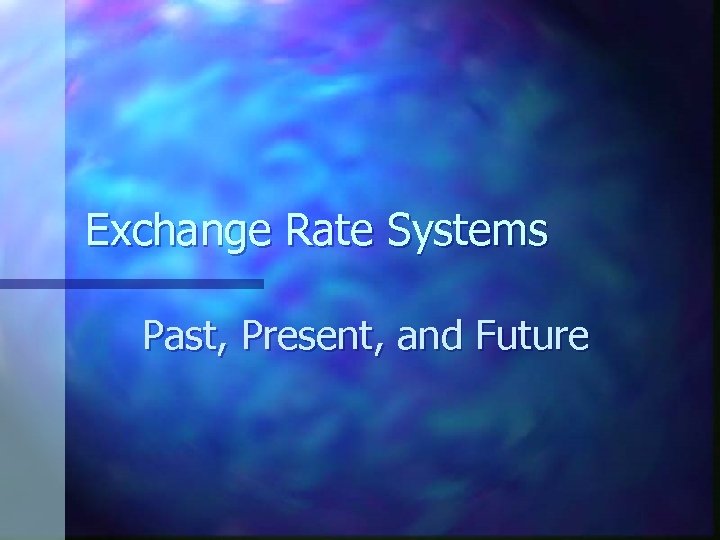 Exchange Rate Systems Past, Present, and Future 
