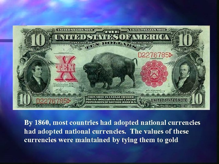 By 1860, most countries had adopted national currencies. The values of these currencies were