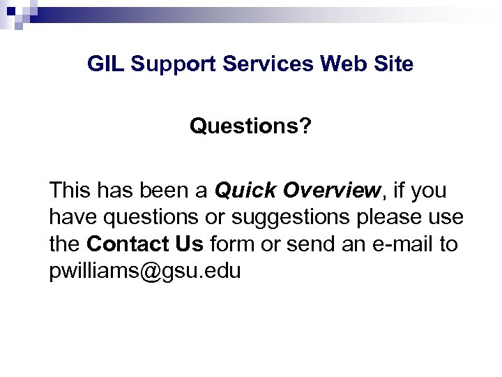 GIL Support Services Web Site Questions? This has been a Quick Overview, if you