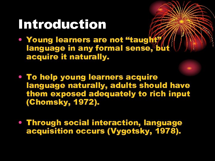 Introduction • Young learners are not “taught” language in any formal sense, but acquire