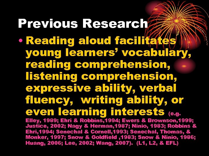 Previous Research • Reading aloud facilitates young learners’ vocabulary, reading comprehension, listening comprehension, expressive