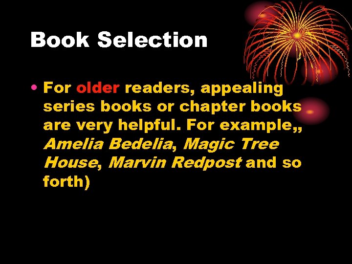 Book Selection • For older readers, appealing series books or chapter books are very