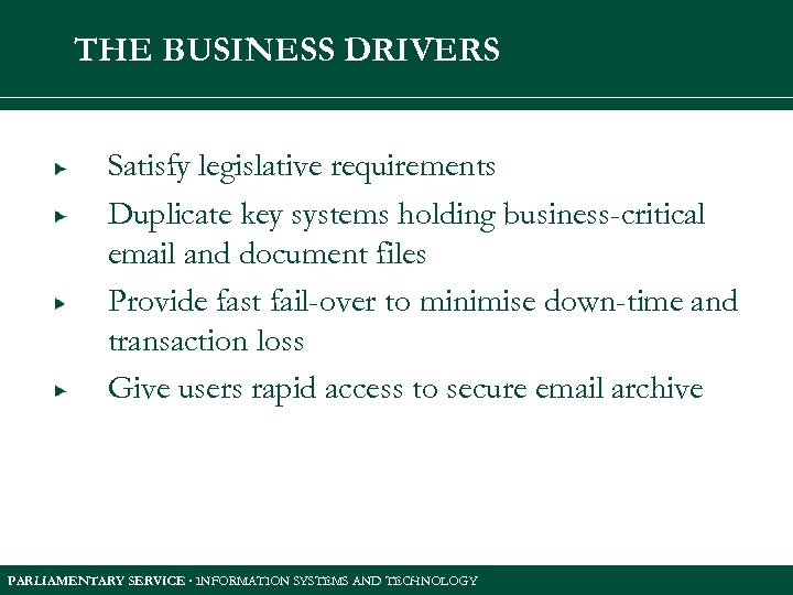 THE BUSINESS DRIVERS Satisfy legislative requirements Duplicate key systems holding business-critical email and document