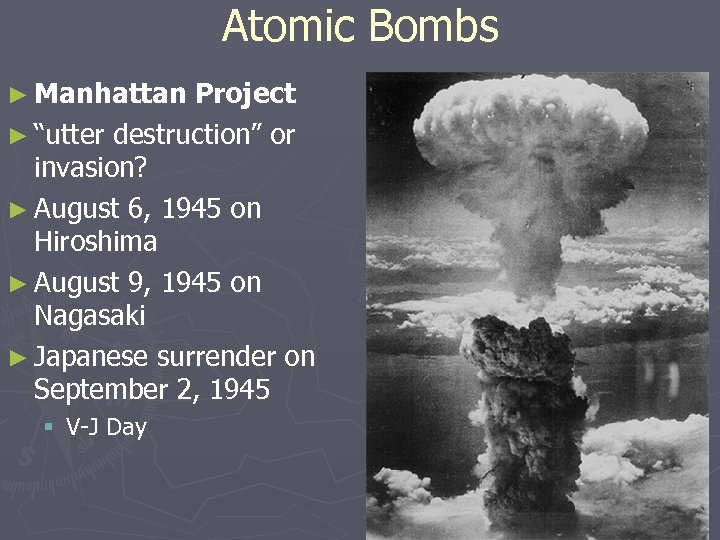 Atomic Bombs ► Manhattan Project ► “utter destruction” or invasion? ► August 6, 1945