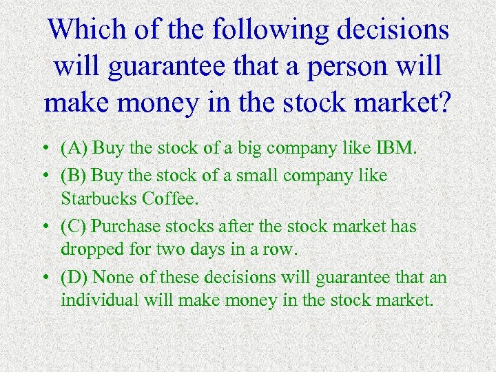 Which of the following decisions will guarantee that a person will make money in