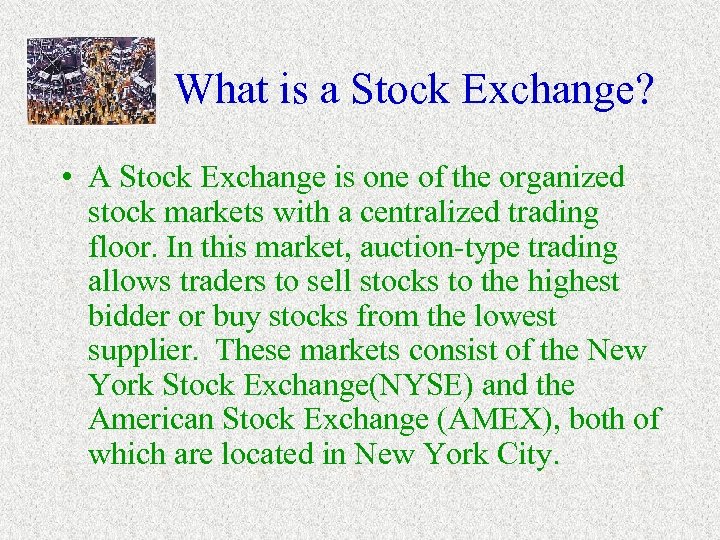 What is a Stock Exchange? • A Stock Exchange is one of the organized