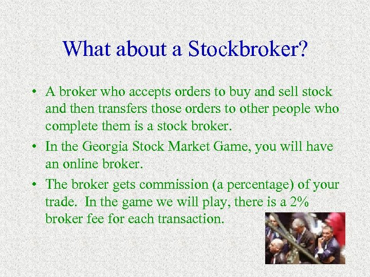 What about a Stockbroker? • A broker who accepts orders to buy and sell