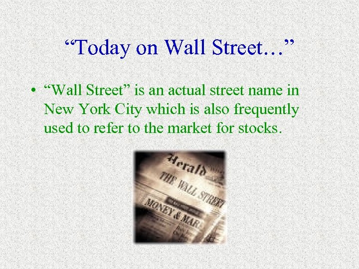 “Today on Wall Street…” • “Wall Street” is an actual street name in New