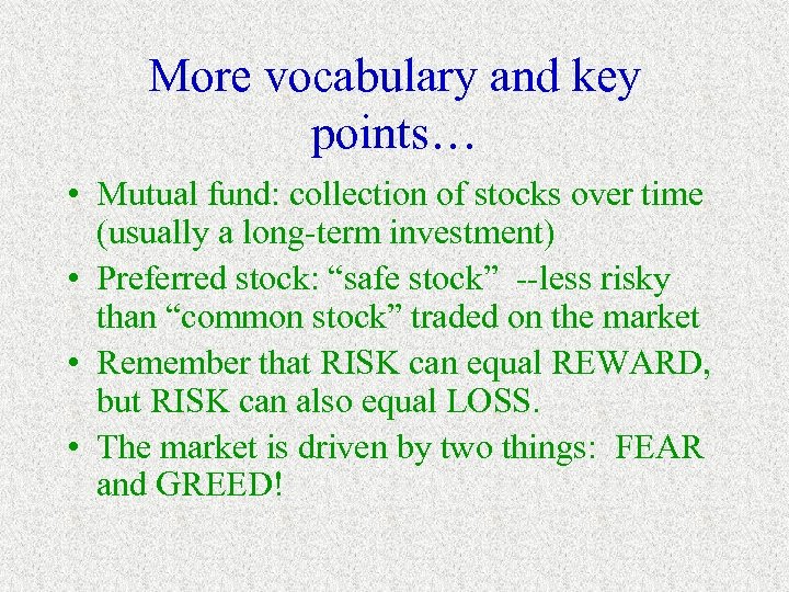 More vocabulary and key points… • Mutual fund: collection of stocks over time (usually