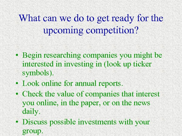 What can we do to get ready for the upcoming competition? • Begin researching