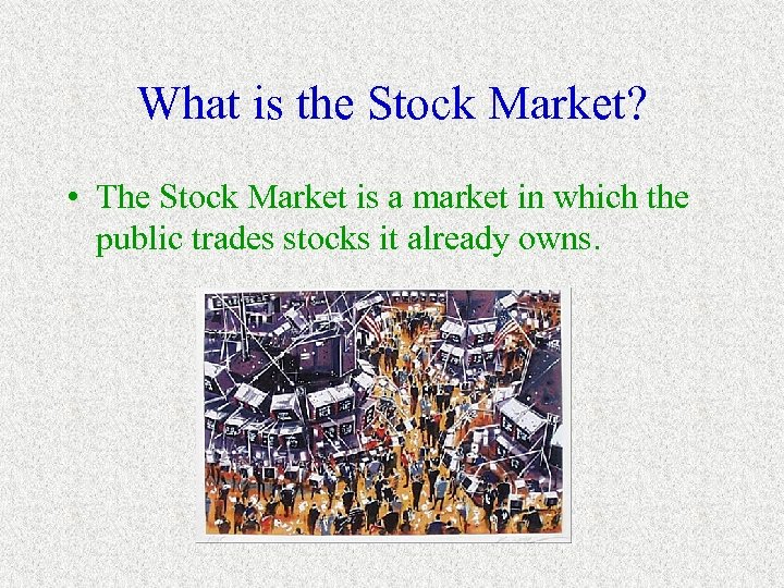 What is the Stock Market? • The Stock Market is a market in which