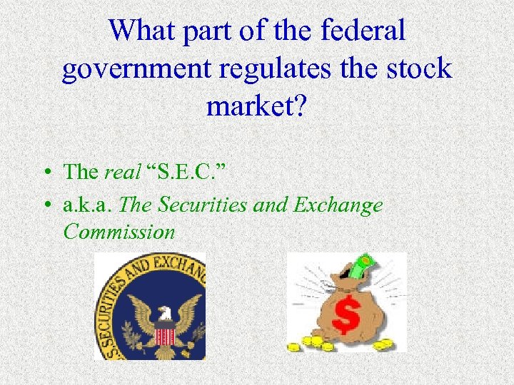 What part of the federal government regulates the stock market? • The real “S.