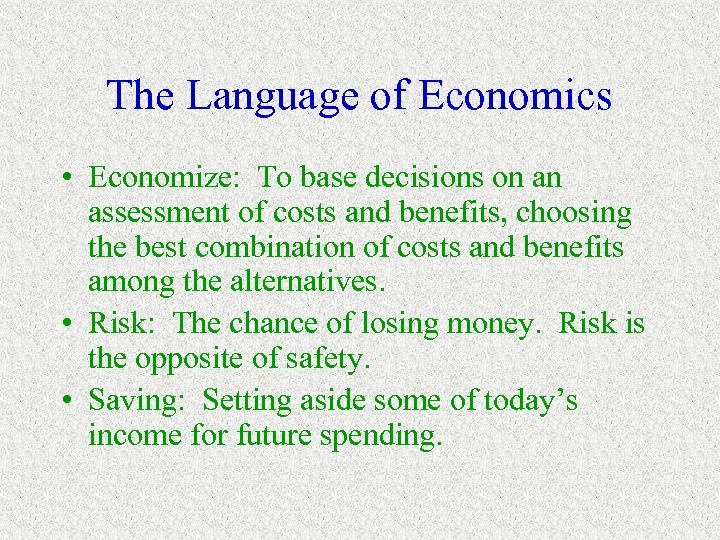 The Language of Economics • Economize: To base decisions on an assessment of costs