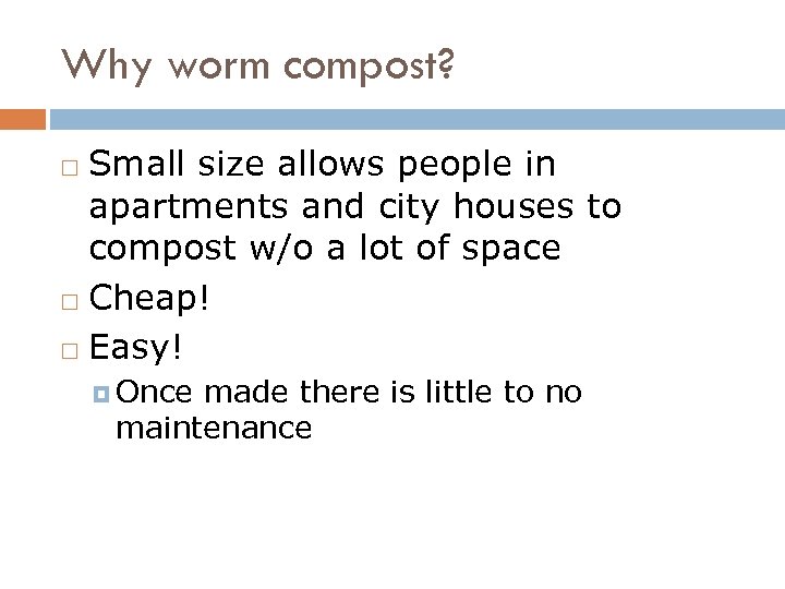 Why worm compost? Small size allows people in apartments and city houses to compost