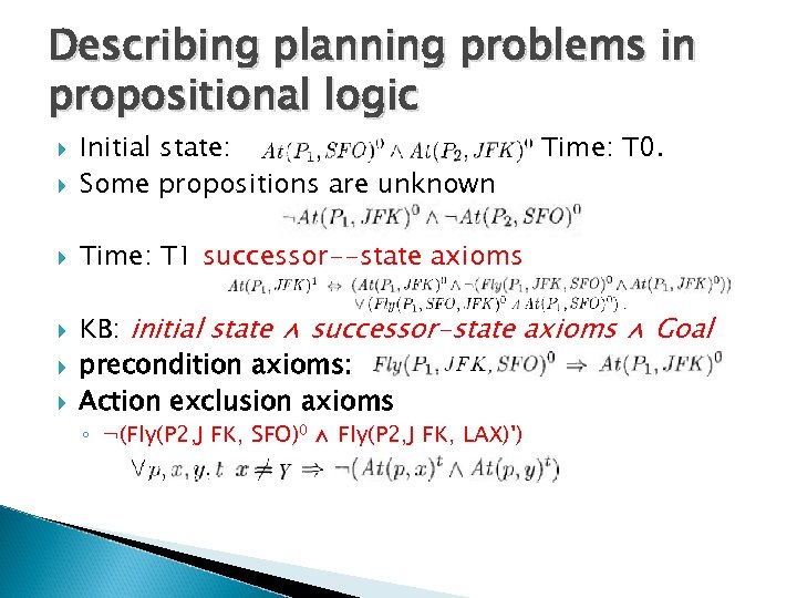 Describing planning problems in propositional logic Initial state: Some propositions are unknown Time: T