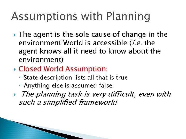 Assumptions with Planning The agent is the sole cause of change in the environment