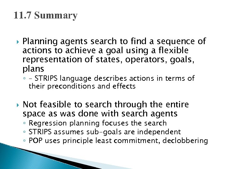 11. 7 Summary Planning agents search to find a sequence of actions to achieve