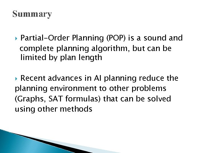 Summary Partial-Order Planning (POP) is a sound and complete planning algorithm, but can be