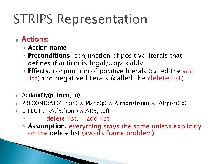 STRIPS Representation Actions: ◦ Action name ◦ Preconditions: conjunction of positive literals that defines