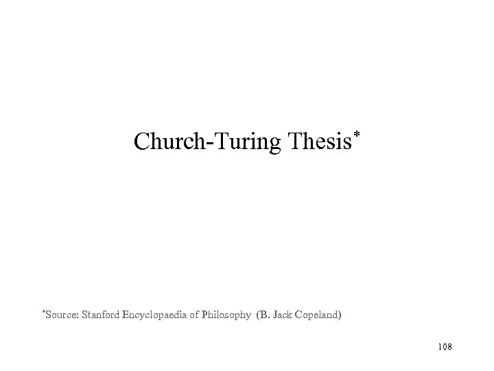 Church-Turing Thesis* *Source: Stanford Encyclopaedia of Philosophy (B. Jack Copeland) 108 
