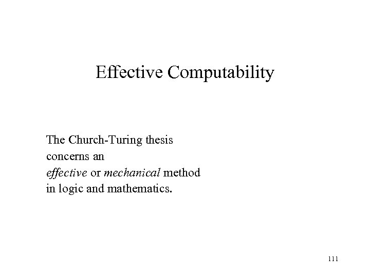 Effective Computability The Church-Turing thesis concerns an effective or mechanical method in logic and