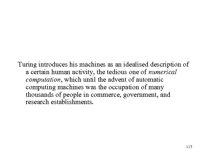 Turing introduces his machines as an idealised description of a certain human activity, the