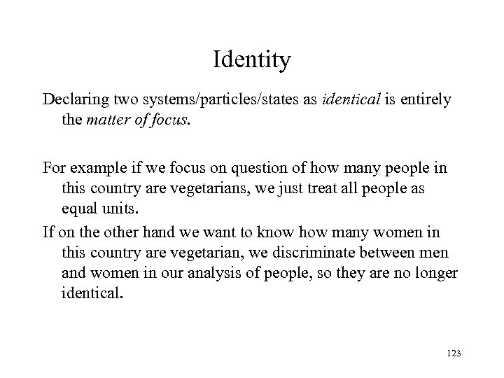 Identity Declaring two systems/particles/states as identical is entirely the matter of focus. For example