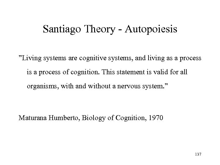 Santiago Theory - Autopoiesis ”Living systems are cognitive systems, and living as a process