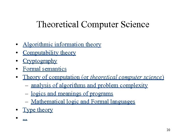 Theoretical Computer Science • • • Algorithmic information theory Computability theory Cryptography Formal semantics