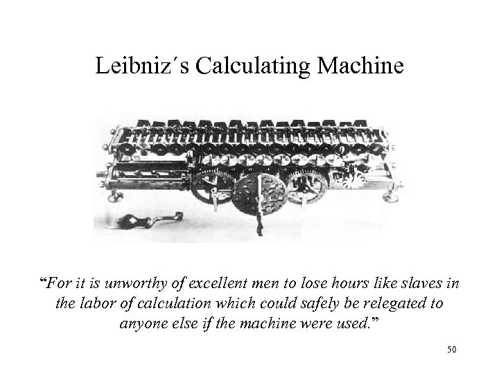 Leibniz´s Calculating Machine “For it is unworthy of excellent men to lose hours like