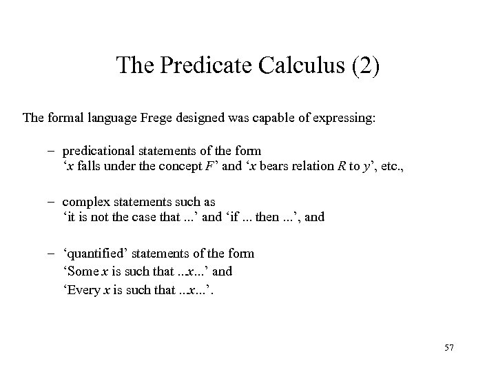 The Predicate Calculus (2) The formal language Frege designed was capable of expressing: –