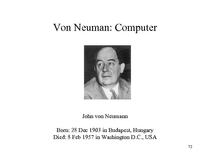 Von Neuman: Computer John von Neumann Born: 28 Dec 1903 in Budapest, Hungary Died: