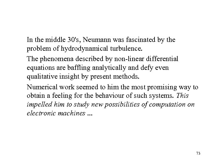 In the middle 30's, Neumann was fascinated by the problem of hydrodynamical turbulence. The