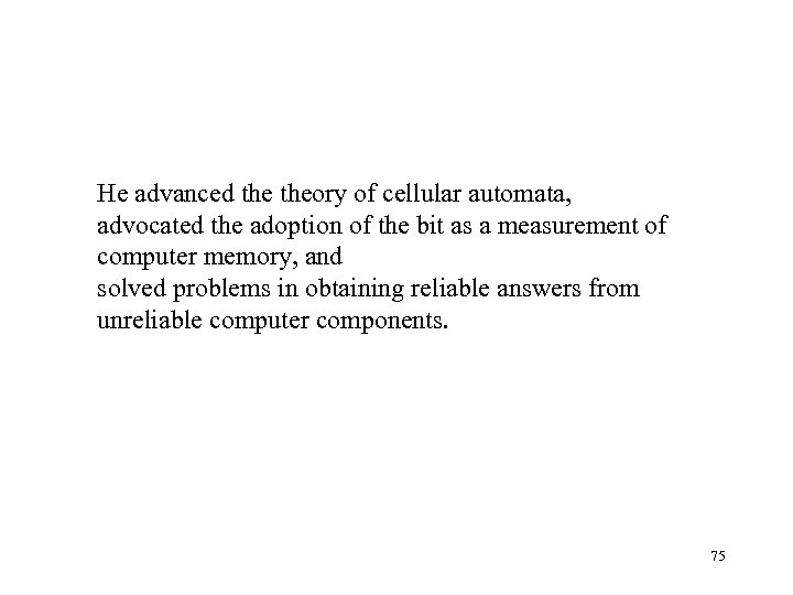 He advanced theory of cellular automata, advocated the adoption of the bit as a