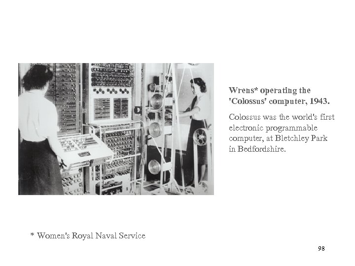 Wrens* operating the 'Colossus' computer, 1943. Colossus was the world's first electronic programmable computer,