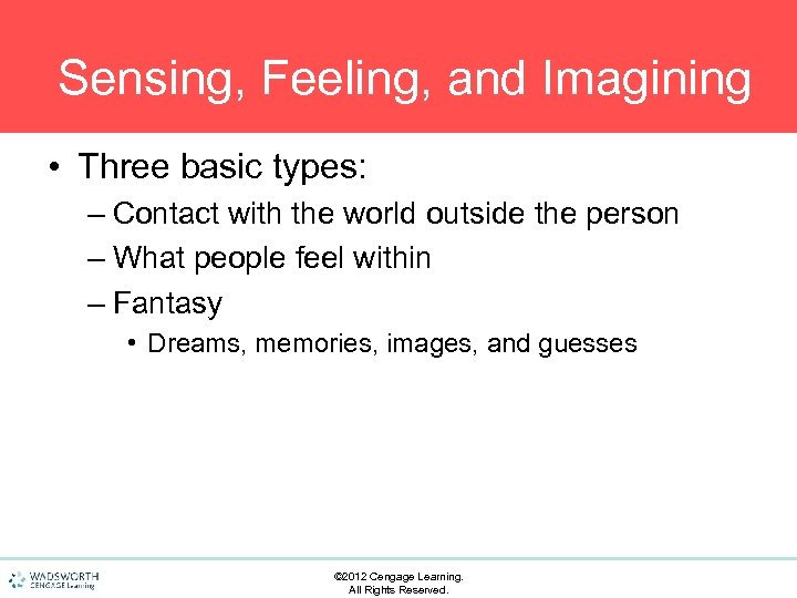 Sensing, Feeling, and Imagining • Three basic types: – Contact with the world outside