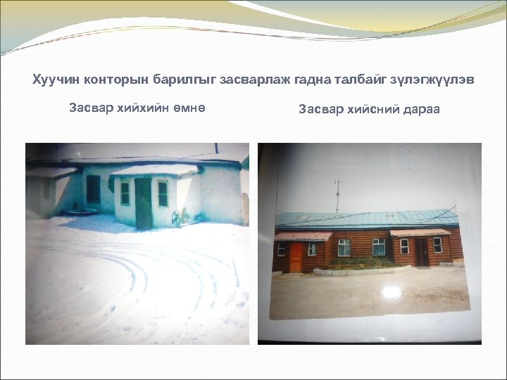 Хуучин конторын барилгыг засварлаж гадна талбайг зүлэгжүүлэв Засвар хийхийн өмнө Засвар хийсний дараа 