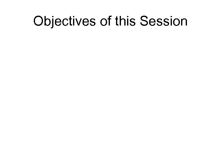 Objectives of this Session 