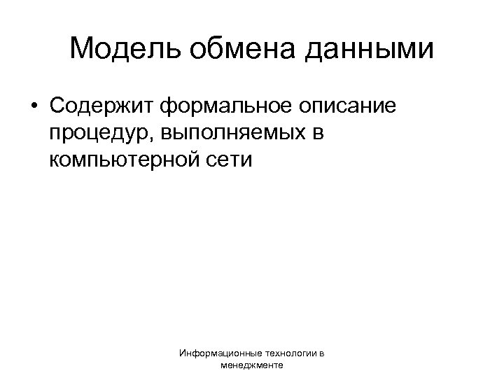 Модель обмена данными • Содержит формальное описание процедур, выполняемых в компьютерной сети Информационные технологии