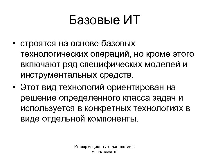 Базовые ИТ • строятся на основе базовых технологических операций, но кроме этого включают ряд