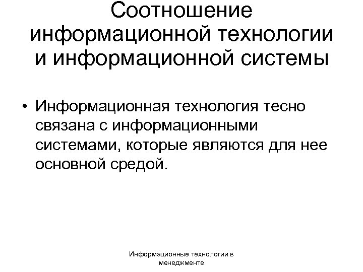 Соотношение информационной технологии и информационной системы • Информационная технология тесно связана с информационными системами,