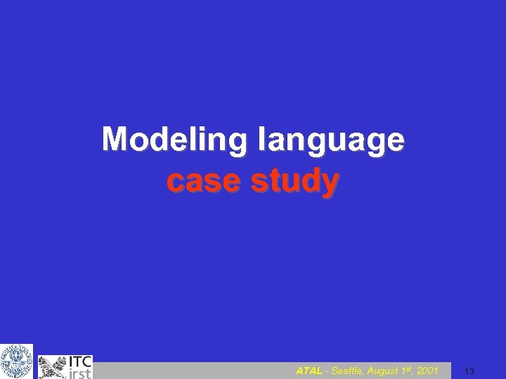 Modeling language case study ATAL - Seattle, August 1 st, 2001 13 
