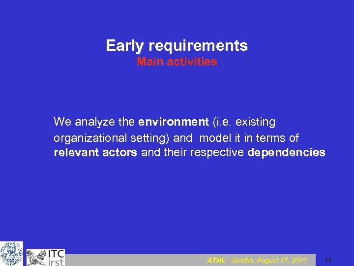 Early requirements Main activities We analyze the environment (i. e. existing organizational setting) and