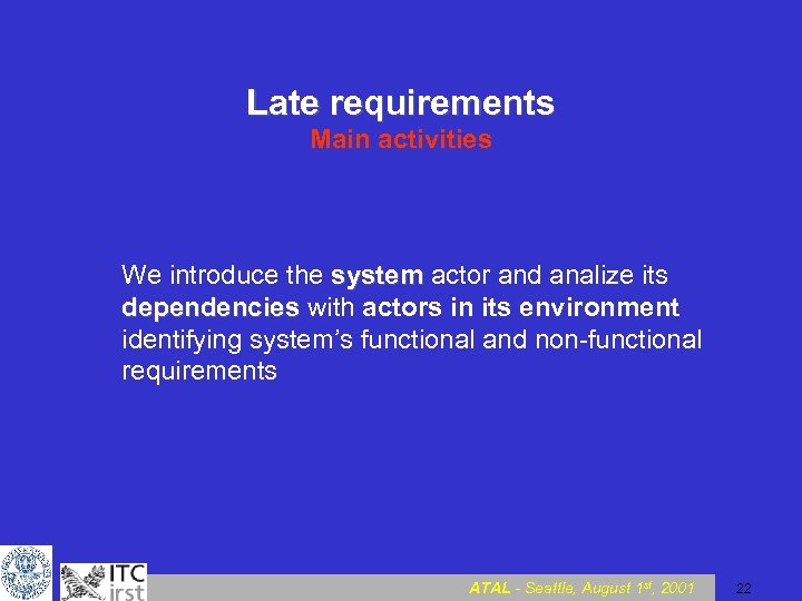 Late requirements Main activities We introduce the system actor and analize its dependencies with