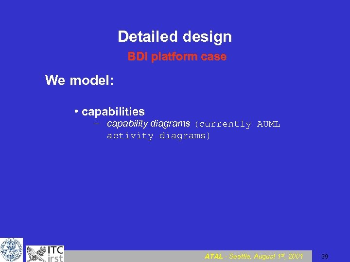 Detailed design BDI platform case We model: • capabilities – capability diagrams (currently AUML